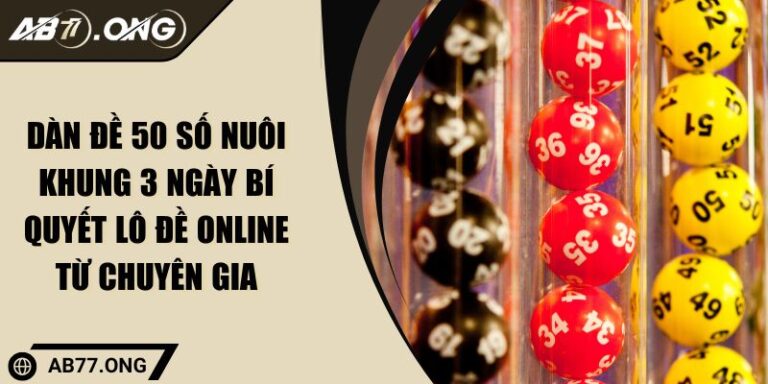 Dàn Đề 50 Số Nuôi Khung 3 Ngày Bí Quyết Lô Đề Online Từ Chuyên Gia