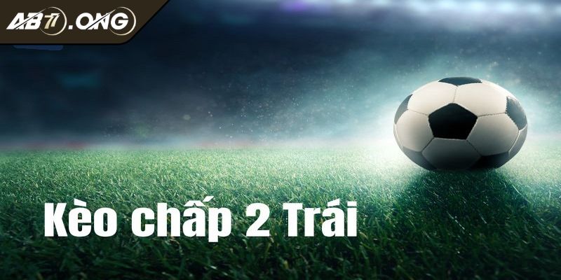 Phương đọc kèo chấp 2 trái chính xác 