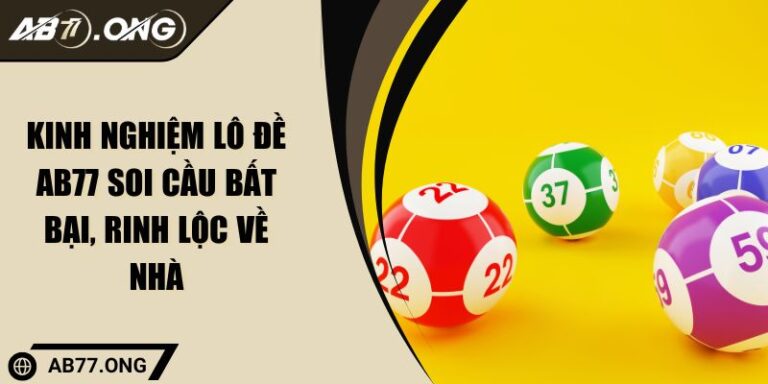 Kinh Nghiệm Lô Đề AB77 Soi Cầu Bất Bại, Rinh Lộc Về Nhà