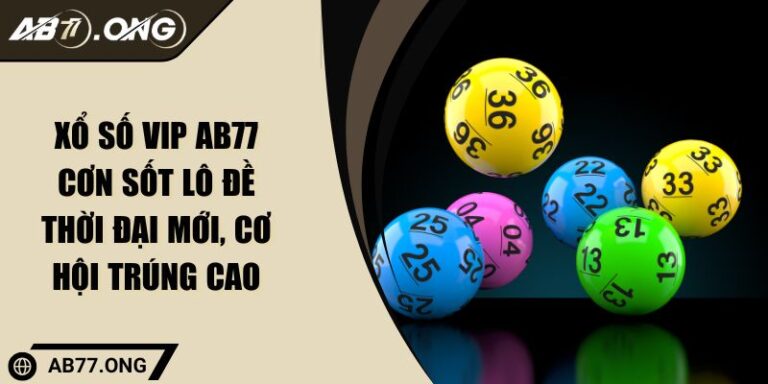 Xổ Số Vip AB77 Cơn Sốt Lô Đề Thời Đại Mới, Cơ Hội Trúng Cao
